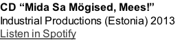 CD “Mida Sa Mögised, Mees!”
Industrial Productions (Estonia) 2013
Listen in Spotify