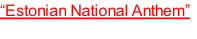 “Estonian National Anthem”
